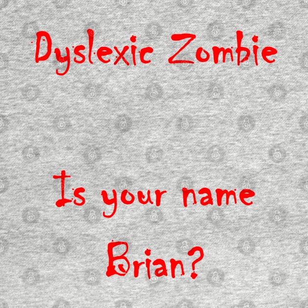 Dyslexic Zombie - Looking for Brians! by lyricalshirts